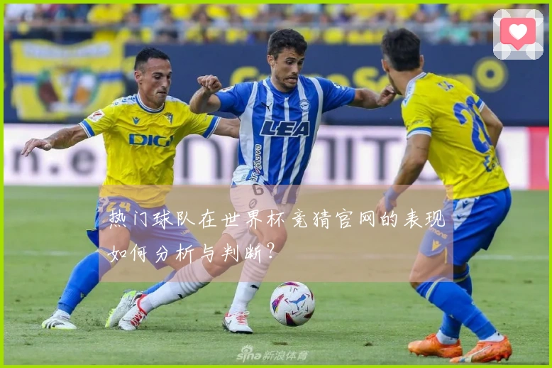 热门球队在世界杯竞猜官网的表现如何分析与判断？